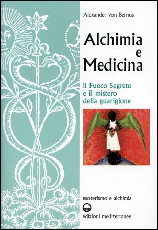 Alchimia e Medicina. Il fuoco segreto e il mistero della guarigione - Alexander von Bernus