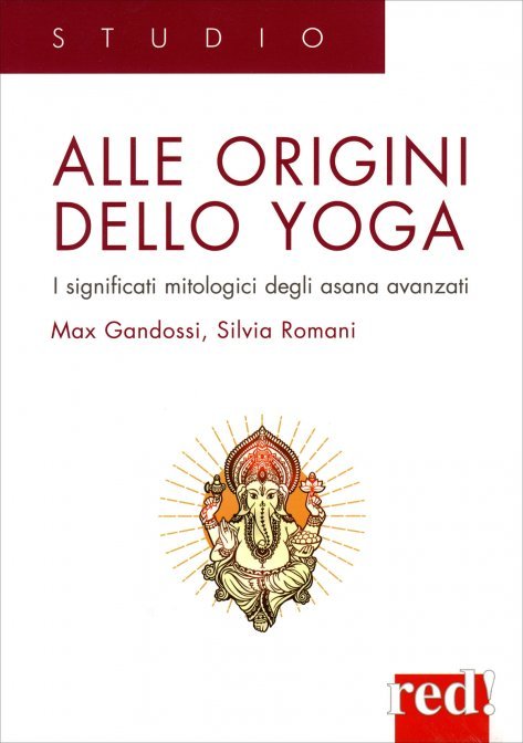 Alle Origini dello Yoga. I significati mitologici degli asana - Max Grandossi, Silvia Romani
