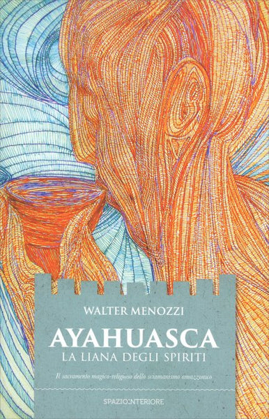 Ayahuasca. La Liana degli Spiriti - Walter Menozzi