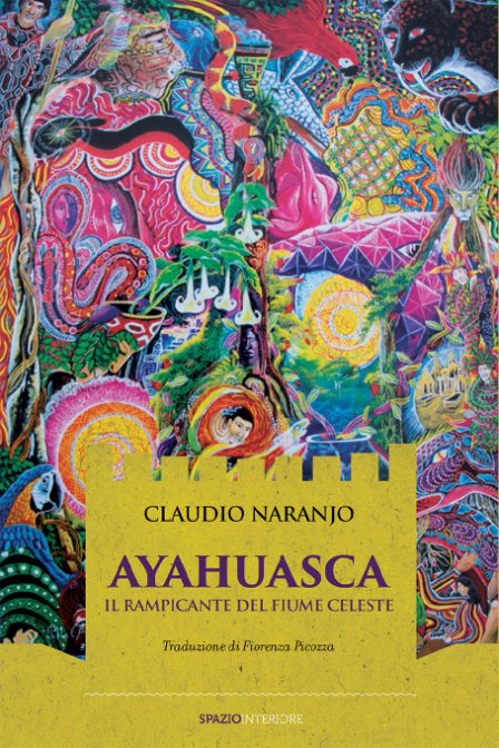 Ayahuasca. Il Rampicante del Fiume Celeste - Claudio Naranjo