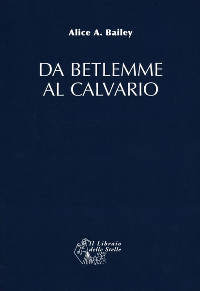 Da Betlemme al Calvario - Alice A. Bailey