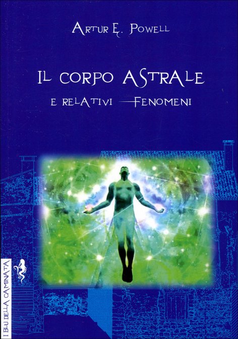 Il Corpo Astrale e Relativi Fenomeni - Arthur E. Powell