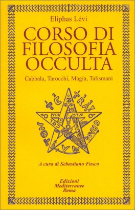 Corso di Filosofia Occulta: Cabbala, Tarocchi, Magia, Talismani - Eliphas Levi