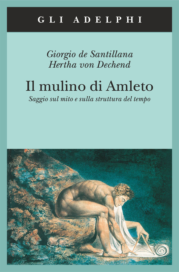 Il Mulino di Amleto. Saggio sul mito e la struttura del tempo - Giorgio de Santillana, Hertha von Dechend