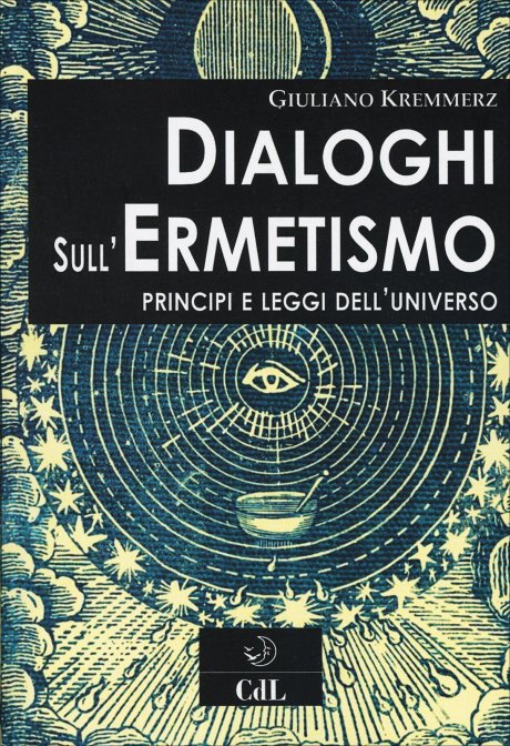 Dialoghi sull'Ermetismo. Principi e leggi dell'universo - Giuliano Kremmerz