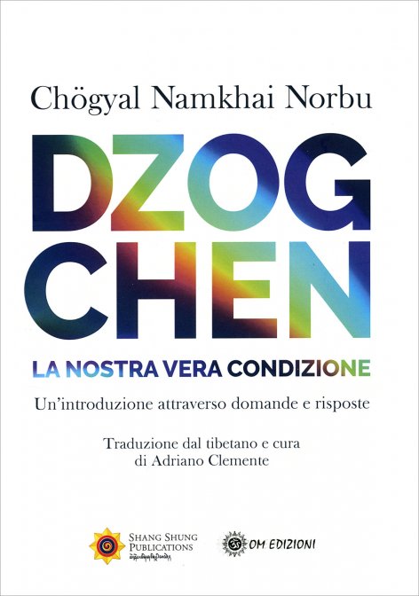 Dzogchen. La nostra vera condizione. Un'introduzione attraverso domande e risposte - Chögyal Namkhai Norbu