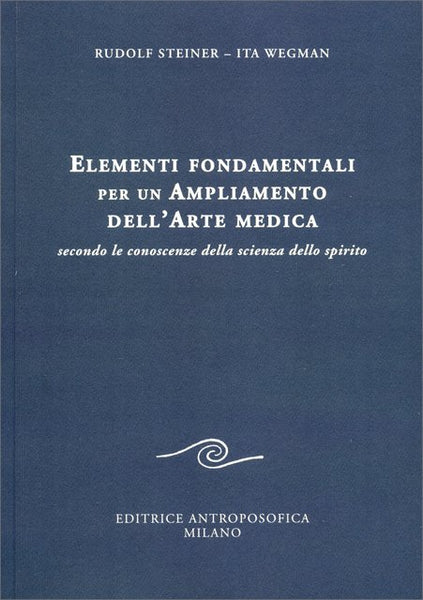 Elementi fondamentali per un ampliamento dell'Arte Medica - Rudolf Steiner, Ita Wegman