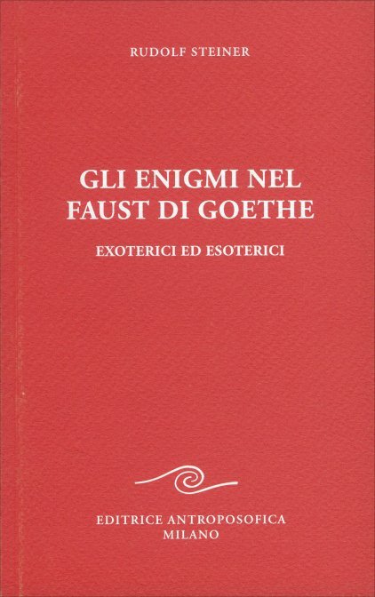 Gli Enigmi nel Faust di Goethe. Exoterici ed esoterici - Rudolf Steiner