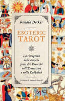 Esoteric Tarot. La riscoperta delle antiche fonti dei Tarocchi nell'Ermetismo e nella Kabbalah - Ronald Decker