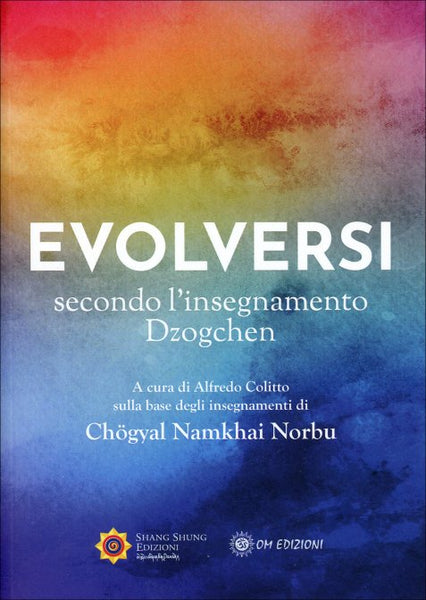 Evolversi. Secondo l'insegnamento Dzogchen - Chögyal Namkhai Norbu (a cura di A. Colitto)