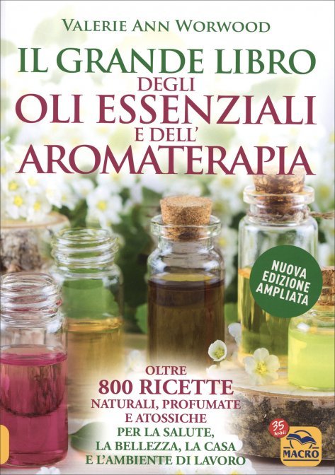 Il Grande Libro degli Oli Essenziali e dell'Aromaterapia - Valerie Ann Worwood