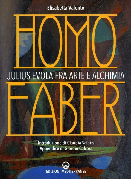 Homo Faber. Julius Evola fra arte e alchimia - Elisabetta Valento, Giorgio Calcara