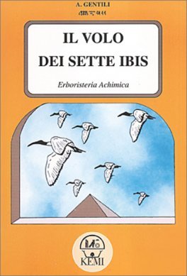 Il Volo dei Sette Ibis. Erboristeria alchemica - Angelo Gentili