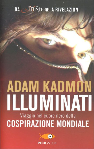 Illuminati. Viaggio nel Cuore Nero della Cospirazione Mondiale - Adam Kadmon
