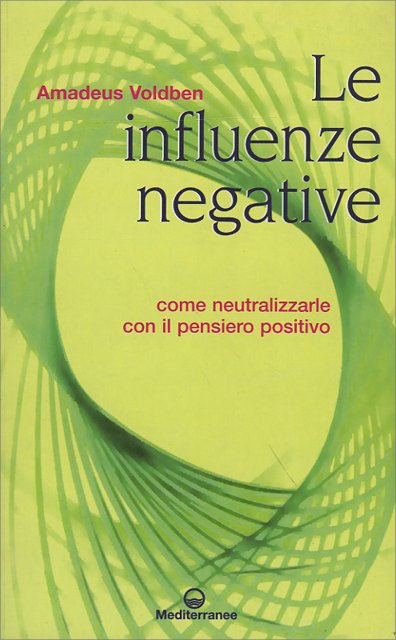 Le Influenze Negative. Come neutralizzarle con il pensiero positivo - Amadeus Voldben