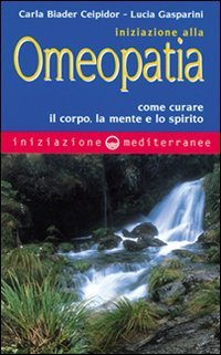 Iniziazione alla Omeopatia - Carla Biader Ceipidor, Lucia Gasparini