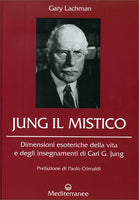 Jung il Mistico. Dimensioni esoteriche della vita e degli insegnamenti di Carl G. Jung - Gary Lachman