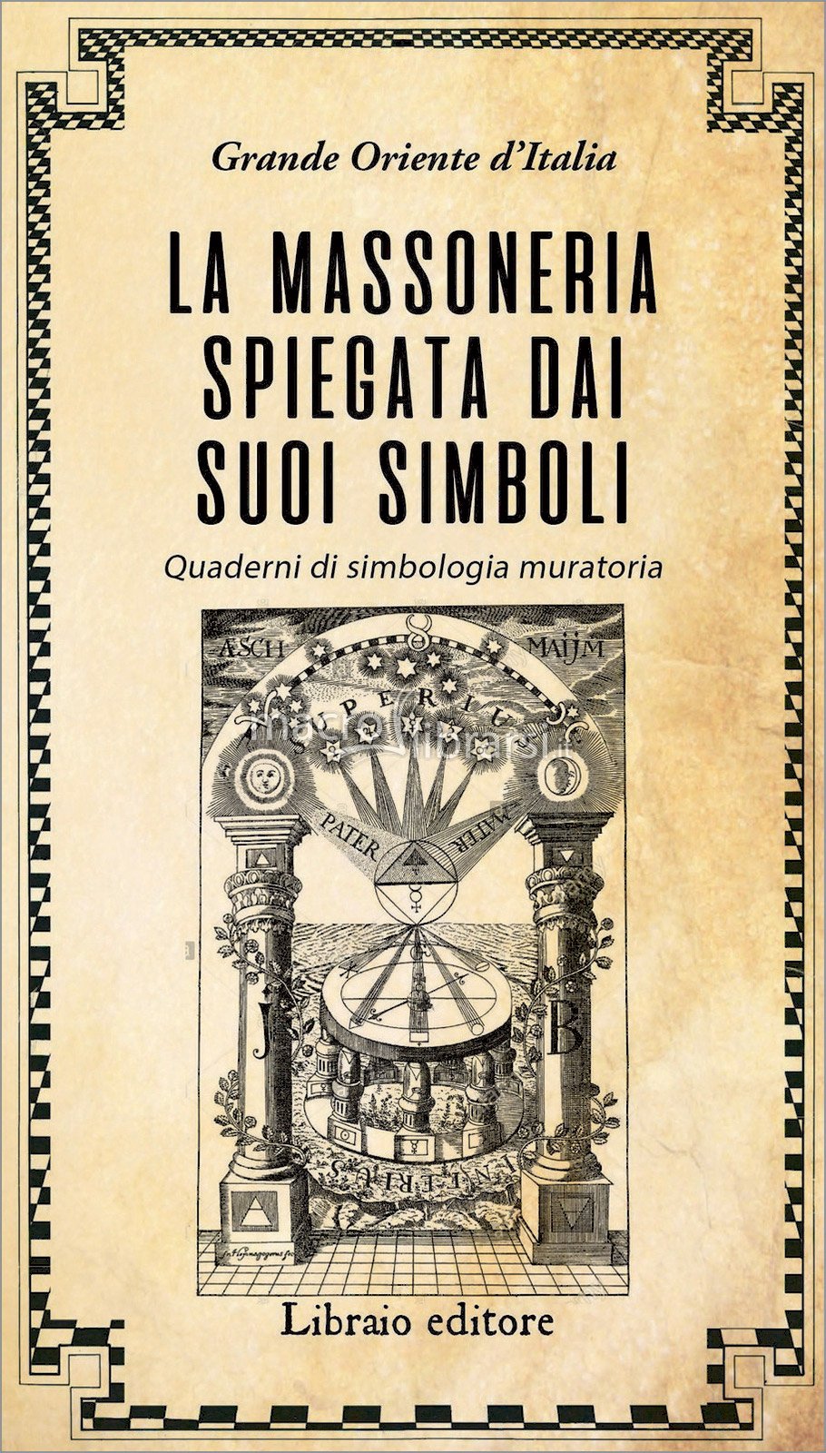 La Massoneria spiegata dai suoi Simboli - Quaderni di simbologia muratoria