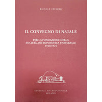 Il Convegno di Natale. Per la fondazione della Società Antroposofica Universale 1923/24 - Rudolf Steiner