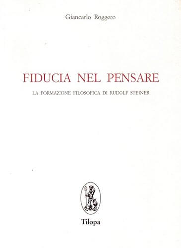 Fiducia nel Pensare. La formazione filosofica di Rudolf Steiner - Giancarlo Roggero