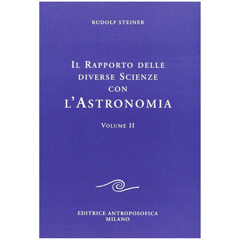 Il Rapporto delle diverse Scienze con l'Astronomia. Volume 2° - Rudolf Steiner