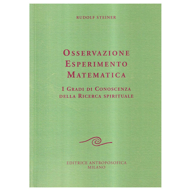 Osservazione, Esperimento, Matematica. I Gradi di Conoscenza della Ricerca Spirituale - Rudolf Steiner