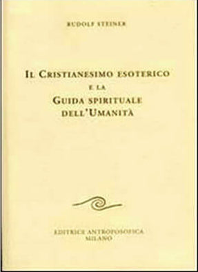 Il Cristianesimo Esoterico e la Guida Spirituale dell'Umanità - Rudolf Steiner