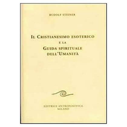 Il Cristianesimo Esoterico e la Guida Spirituale dell'Umanità - Rudolf Steiner