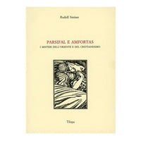 Parsifal e Amfortas. I Misteri dell'Oriente e del Cristianesimo - Rudolf Steiner