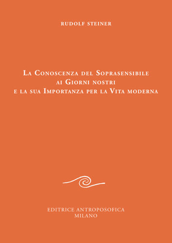 La conoscenza del soprasensibile ai giorni nostri e la sua importanza per la vita moderna - Rudolf Steiner