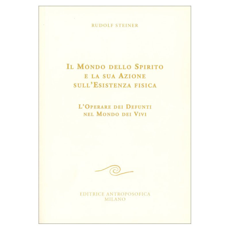 Il Mondo dello Spirito e la sua Azione nell'Esistenza Fisica - Rudolf Steiner