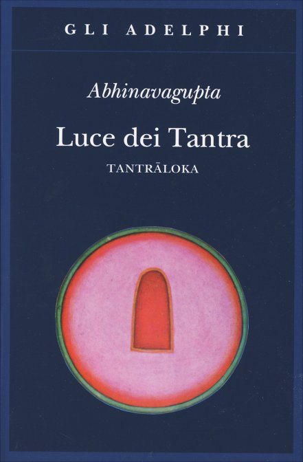 Luce dei Tantra. Tantrāloka - Abhinavagupta (a cura di Raiero Gnoli)