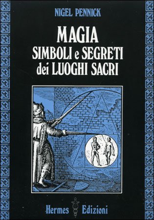 Magia. Simboli e Segreti dei Luoghi Sacri - Nigel Pennick