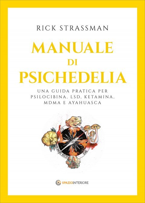 Manuale di Psichedelia. Una guida pratica per psilocibina, LSD, ketamina, MDMA e ayahuasca - Rick Strassman
