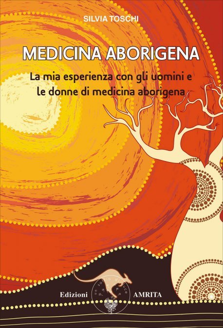 Medicina Aborigena. La mia esperienza con gli uomini e le donne di medicina aborigena - Silvia Toschi
