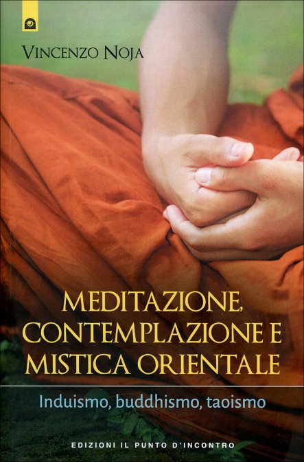 Meditazione, Contemplazione, e Mistica Orientale. Induismo, buddhismo, taoismo - Vincenzo Noja