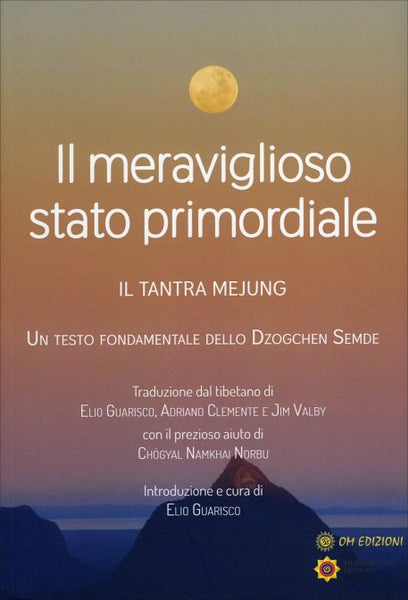 Il Meraviglioso Stato Primordiale -Il Tantra Mejung. Un testo fondamentale dello Dzogchen Semde (a cura di Elio Guarisco)