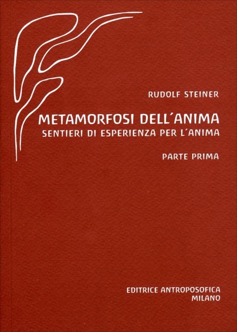 Metamorfosi dell'Anima. Sentieri di esperienza per l'anima - Prima Parte - Rudolf Steiner