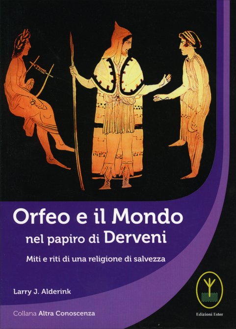 Orfeo e il Mondo nel Papiro di Derveni. Miti e riti di una religione di salvezza - Larry J. Alderink