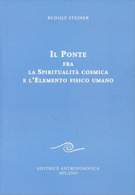 Il Ponte fra la Spiritualità Cosmica e l'Elemento Fisico Umano - Rudolf Steiner