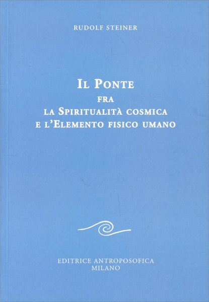 Il Ponte fra la Spiritualità Cosmica e l'Elemento Fisico Umano - Rudolf Steiner