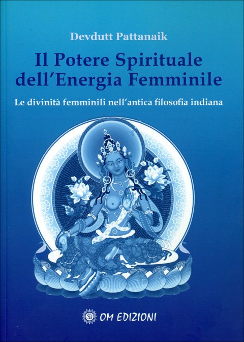 Il Potere Spirituale dell’Energia Femminile. Le divinità femminili nell'antica filosofia indiana - Devdutt Pattanaik