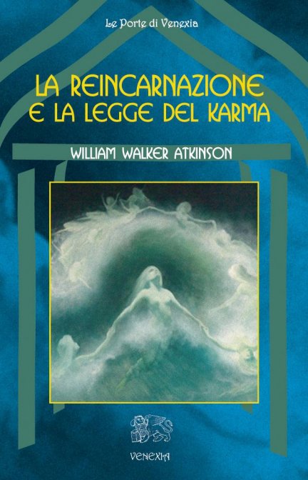 La Reincarnazione e la Legge del Karma - William Walker Atkinson