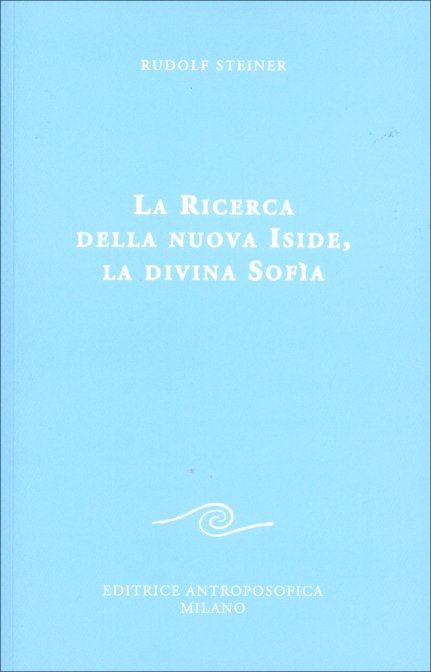 La Ricerca della Nuova Iside, la Divina Sofia - Rudolf Steiner
