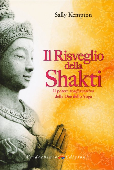 Il Risveglio della Shakti. Il potere trasformato delle Dee dello Yoga - Sally Kempton