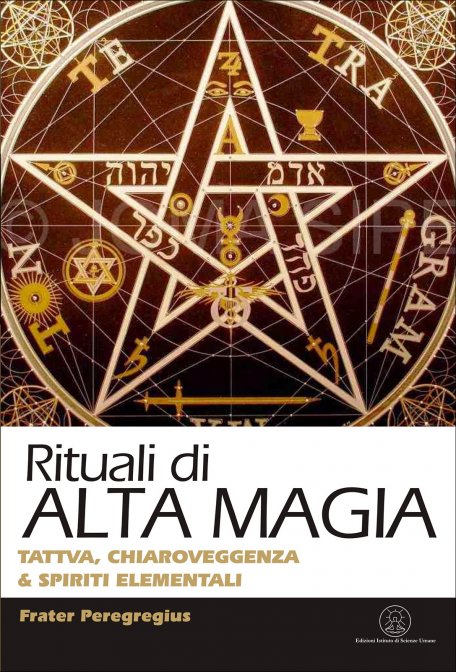 Rituali di Alta Magia. Tattva, chiaroveggenza e spiriti elementali - Frate Peregregius
