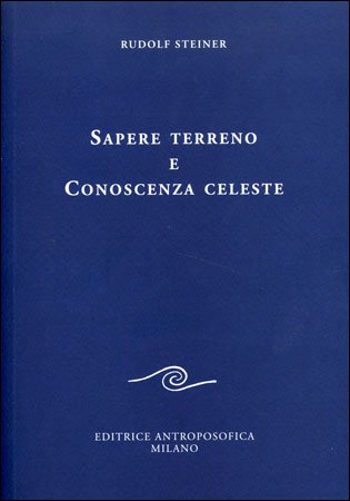Sapere Terreno e Conoscenza Celeste - Rudolf Steiner