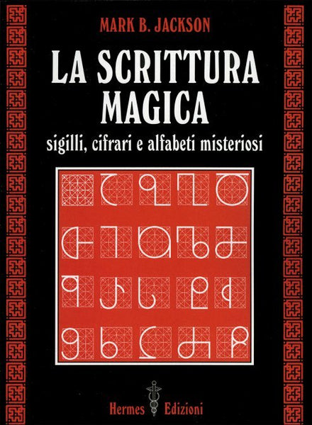 La Scrittura Magica. Sigilli, cifrari e alfabeti misteriosi - Mark B. Jackson