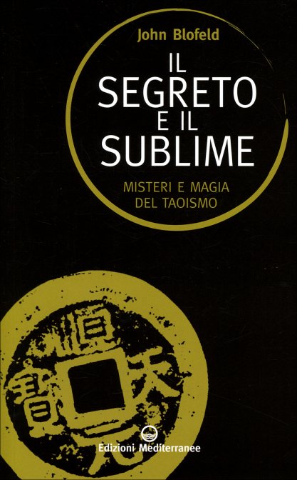 Il Segreto e il Sublime. Misteri e magia del taoismo - John Blofeld