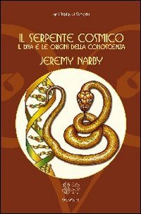 Il Serpente Cosmico. Il DNA e le origini della coscienza - Jeremy Narby